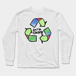 Dont be trashy Long Sleeve T-Shirt